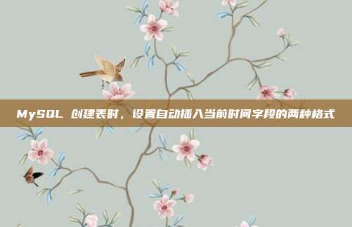 MySQL 创建表时，设置自动插入当前时间字段的两种格式