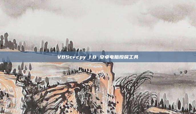VBScrcpy 1.0 安卓电脑投屏工具