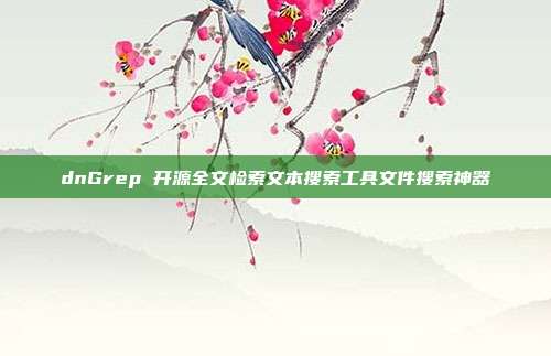 dnGrep 开源全文检索文本搜索工具文件搜索神器