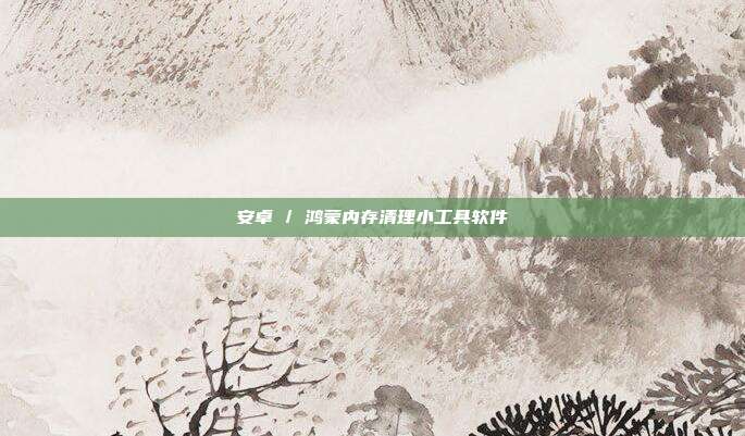 安卓 / 鸿蒙内存清理小工具软件