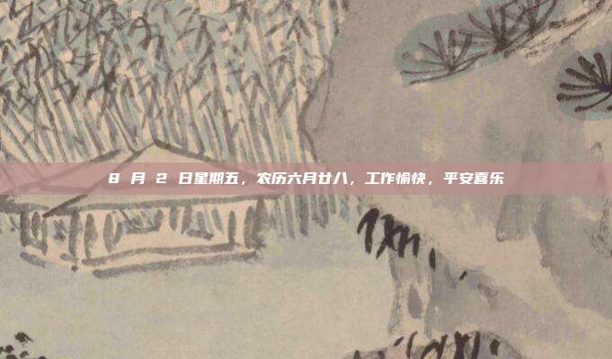 8 月 2 日星期五，农历六月廿八，工作愉快，平安喜乐