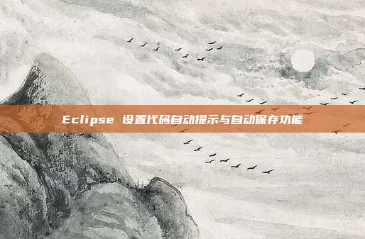 Eclipse 设置代码自动提示与自动保存功能