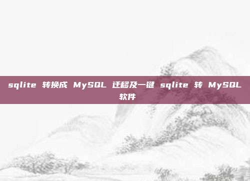 sqlite 转换成 MySQL 迁移及一键 sqlite 转 MySQL 软件