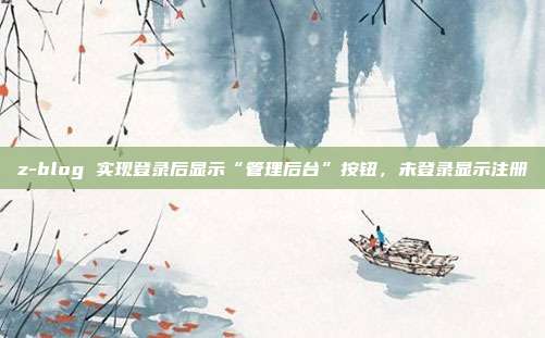 z-blog 实现登录后显示“管理后台”按钮，未登录显示注册