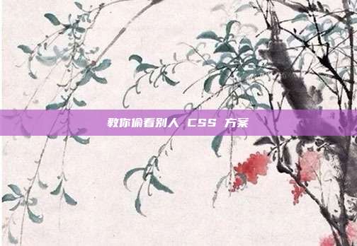 教你偷看别人 CSS 方案