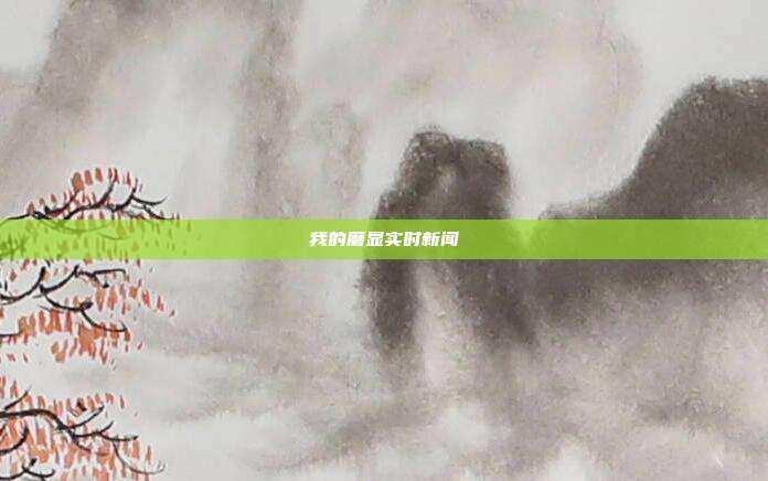 我的磨显实时新闻