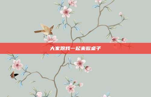 大家跟我一起来掀桌子