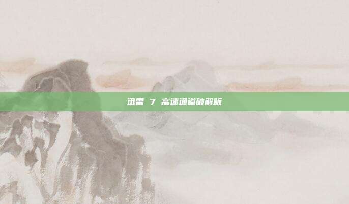 迅雷 7 高速通道破解版