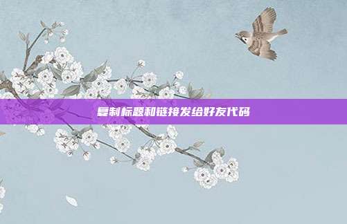 复制标题和链接发给好友代码