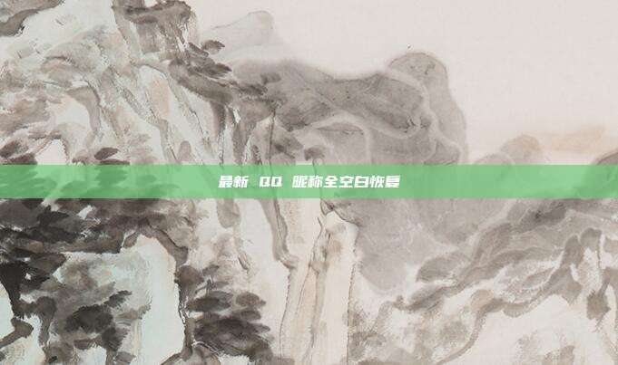 最新 QQ 昵称全空白恢复