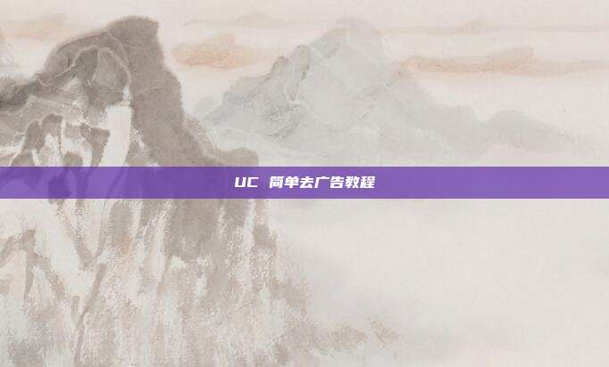 UC 简单去广告教程