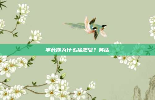 学长你为什么捡肥皂？笑话