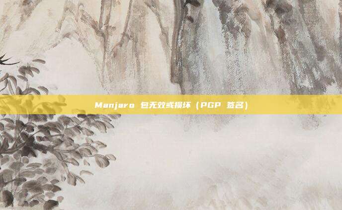 Manjaro 包无效或损坏（PGP 签名）