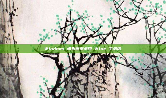 Windows 模拟器安卓版 Wine 手机版