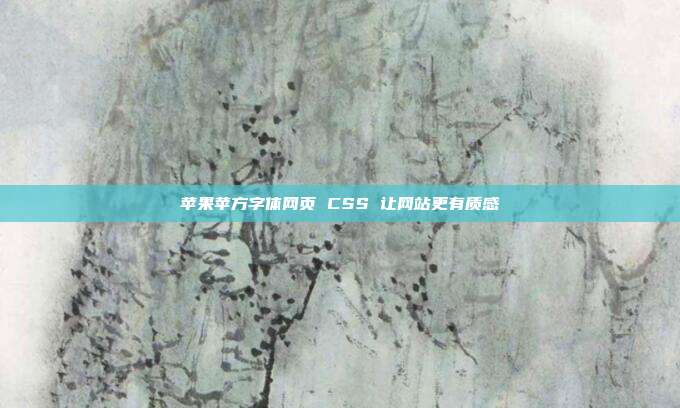 苹果苹方字体网页 CSS 让网站更有质感