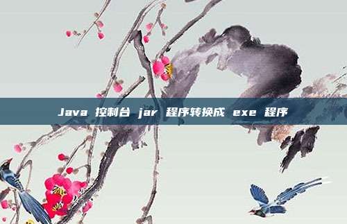 Java 控制台 jar 程序转换成 exe 程序