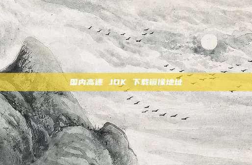 国内高速 JDK 下载镜像地址