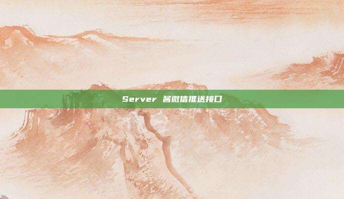 Server 酱微信推送接口