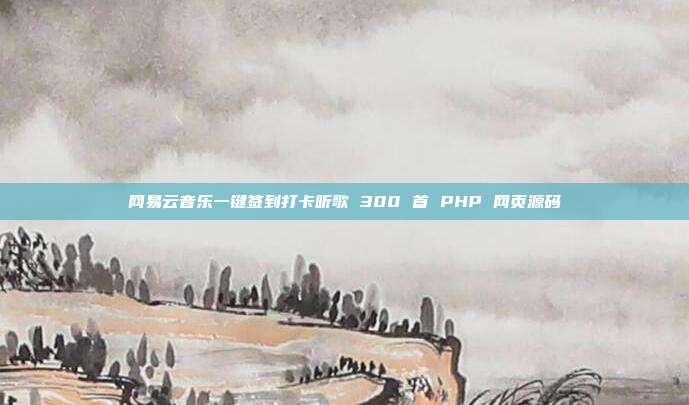网易云音乐一键签到打卡听歌 300 首 PHP 网页源码
