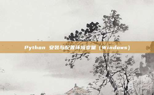 Python 安装与配置环境变量（Windows）