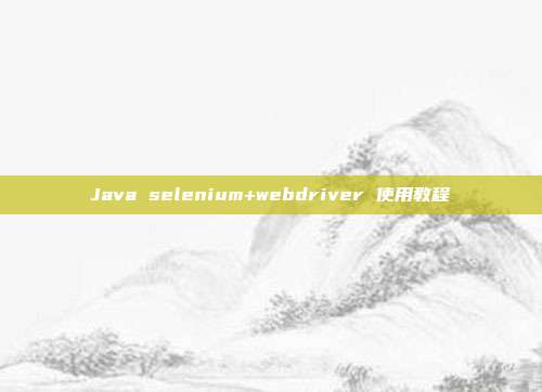 Java selenium+webdriver 使用教程