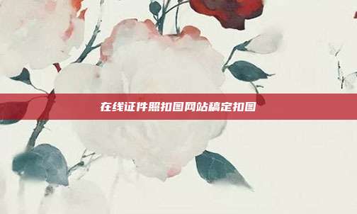 在线证件照扣图网站稿定扣图