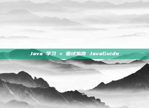 Java 学习 + 面试指南 JavaGuide