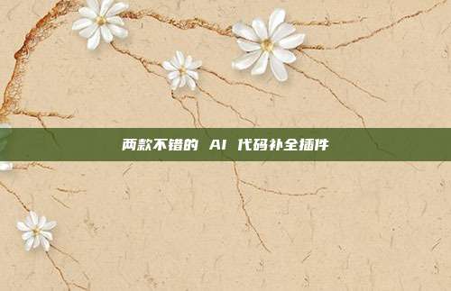 两款不错的 AI 代码补全插件