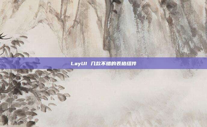 LayUI 几款不错的表格组件