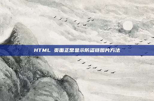 HTML 页面正常显示防盗链图片方法