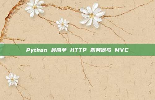 Python 最简单 HTTP 服务器与 MVC