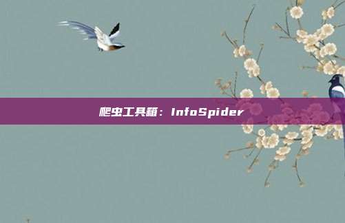 爬虫工具箱：InfoSpider