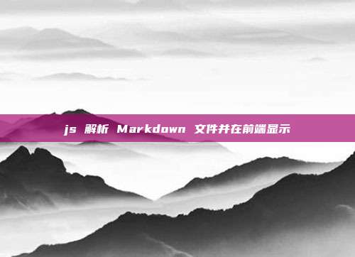 js 解析 Markdown 文件并在前端显示