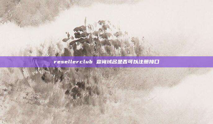 resellerclub 查询域名是否可以注册接口